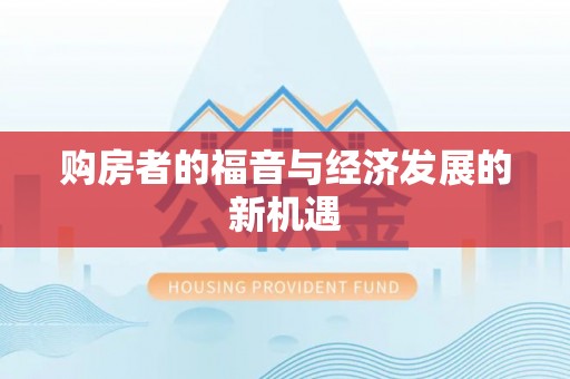 同心购房者的福音与经济发展的新机遇