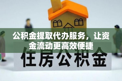 同心公积金提取代办服务，让资金流动更高效便捷
